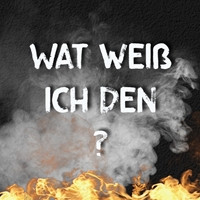 WAT WEISS ICH DENN? WAT WEISS ICH DENN?